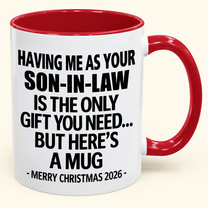 HAVING ME AS YOUR SON-IN-LAW IS THE ONLY GIFT YOU NEED - Funny Christmas 2026 - Gift Accent Coffee Mug (SKU2610-790)