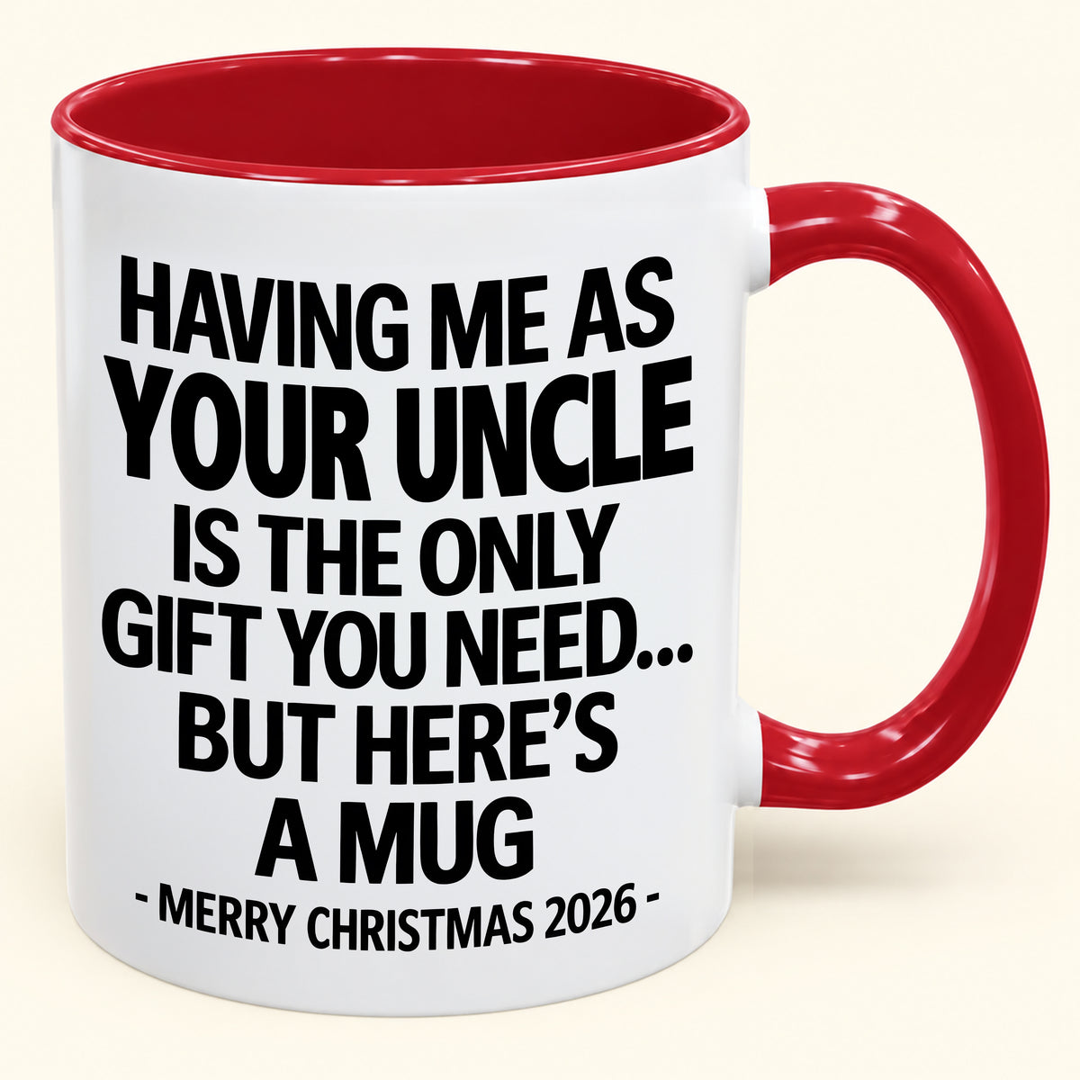 HAVING ME AS YOUR UNCLE IS THE ONLY GIFT YOU NEED - Funny Christmas 2026 - Gift Accent Coffee Mug (SKU2610-402)