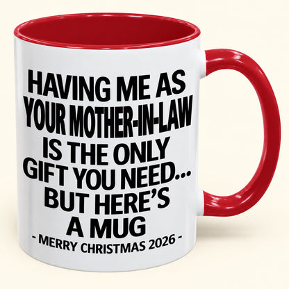 HAVING ME AS YOUR  MOTHER-IN-LAW IS THE ONLY GIFT YOU NEED Y - Funny Christmas 2026 - Gift Accent Coffee Mug (SKU2610-325)