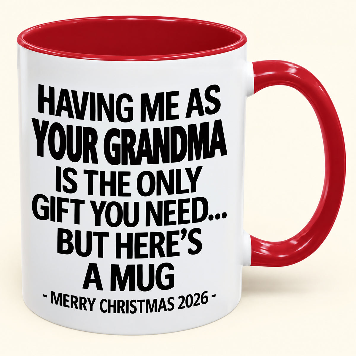HAVING ME AS YOUR GRANDMA IS THE ONLY GIFT YOU NEED - Funny Christmas 2026 - Gift Accent Coffee Mug (SKU2610-486)