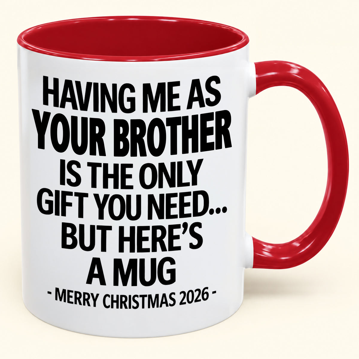 HAVING ME AS YOUR BROTHER IS THE ONLY GIFT YOU NEED - Funny Christmas 2026 - Gift Accent Coffee Mug (SKU2610-748)