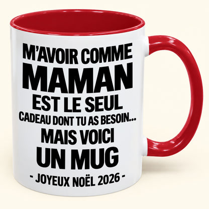M’AVOIR COMME MAMAN EST LE SEUL CADEAU DONT TU AS BESOIN – Mug de Noël humoristique 2026 – Tasse à café bicolore (SKU2610-687) MUGFR