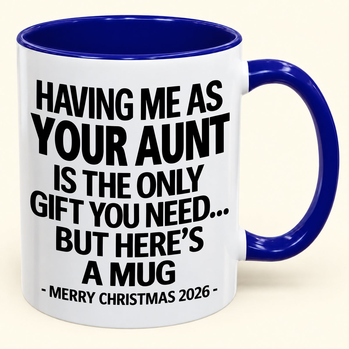 HAVING ME AS YOUR AUNT IS THE ONLY GIFT YOU NEED - Funny Christmas 2026 - Gift Accent Coffee Mug (SKU2610-403)