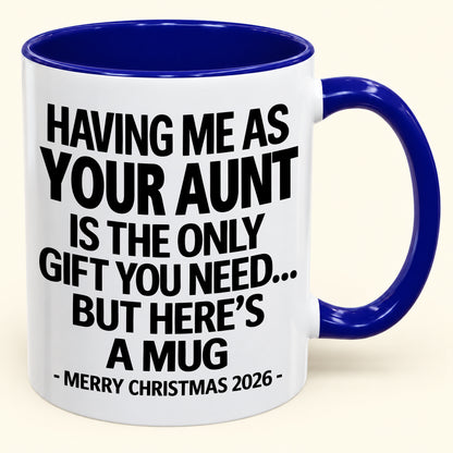 HAVING ME AS YOUR AUNT IS THE ONLY GIFT YOU NEED - Funny Christmas 2026 - Gift Accent Coffee Mug (SKU2610-403)