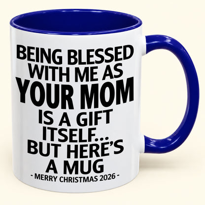 BEING BLESSED WITH ME AS YOUR MOM IS A GIFT ITSELF - Funny Christmas Gift For your Children - NINA00 (SKU2610-147)