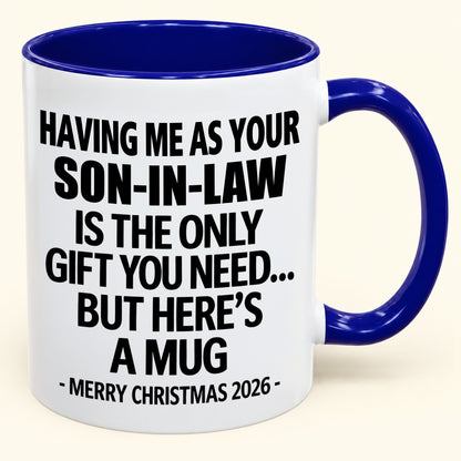 HAVING ME AS YOUR SON-IN-LAW IS THE ONLY GIFT YOU NEED - Funny Christmas 2026 - Gift Accent Coffee Mug (SKU2610-790)