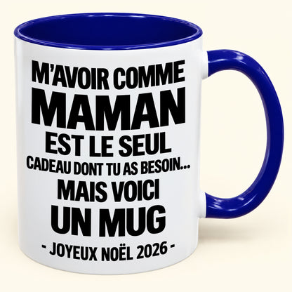 M’AVOIR COMME MAMAN EST LE SEUL CADEAU DONT TU AS BESOIN – Mug de Noël humoristique 2026 – Tasse à café bicolore (SKU2610-687) MUGFR