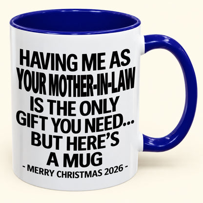 HAVING ME AS YOUR  MOTHER-IN-LAW IS THE ONLY GIFT YOU NEED Y - Funny Christmas 2026 - Gift Accent Coffee Mug (SKU2610-325)
