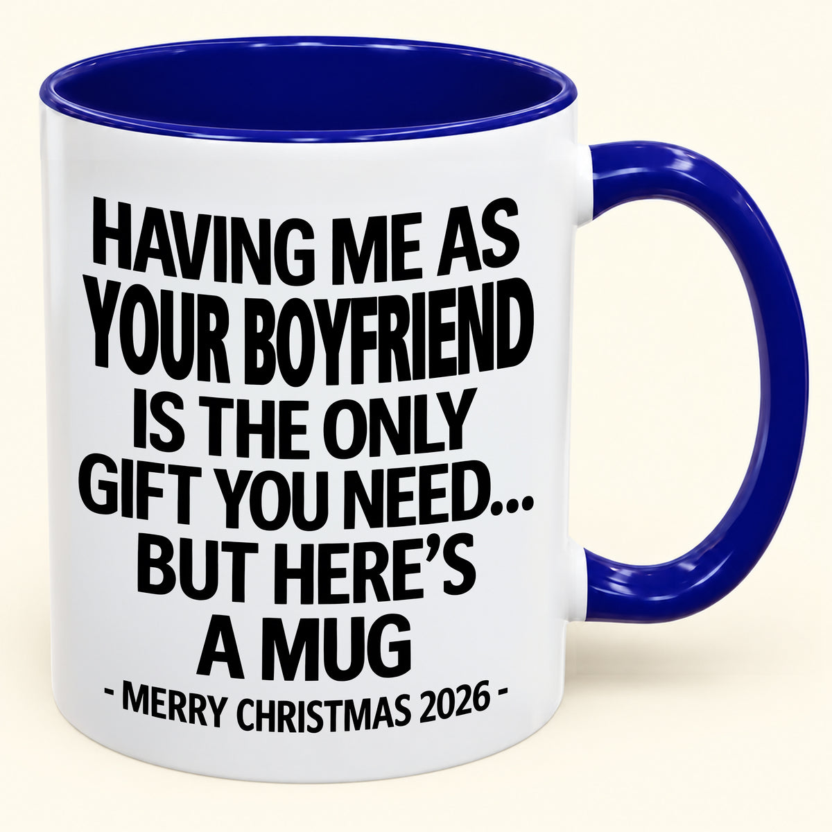 HAVING ME AS YOUR  BOYFRIEND IS THE ONLY GIFT YOU NEED - Funny Christmas 2026 - Gift Accent Coffee Mug (SKU2610-400)