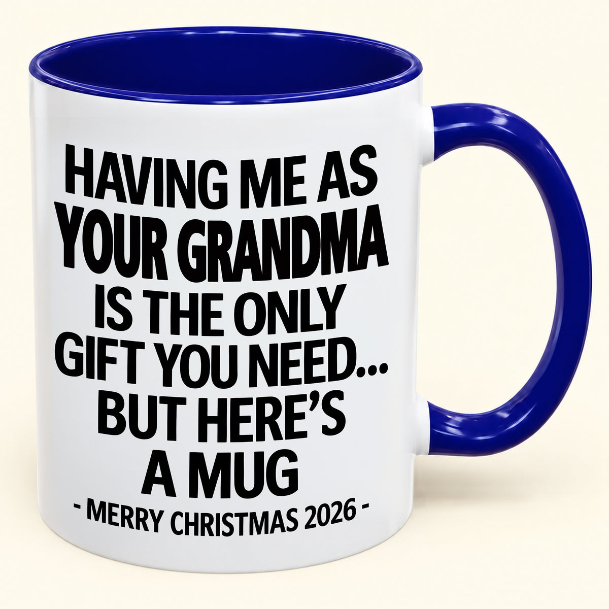HAVING ME AS YOUR GRANDMA IS THE ONLY GIFT YOU NEED - Funny Christmas 2026 - Gift Accent Coffee Mug (SKU2610-486)