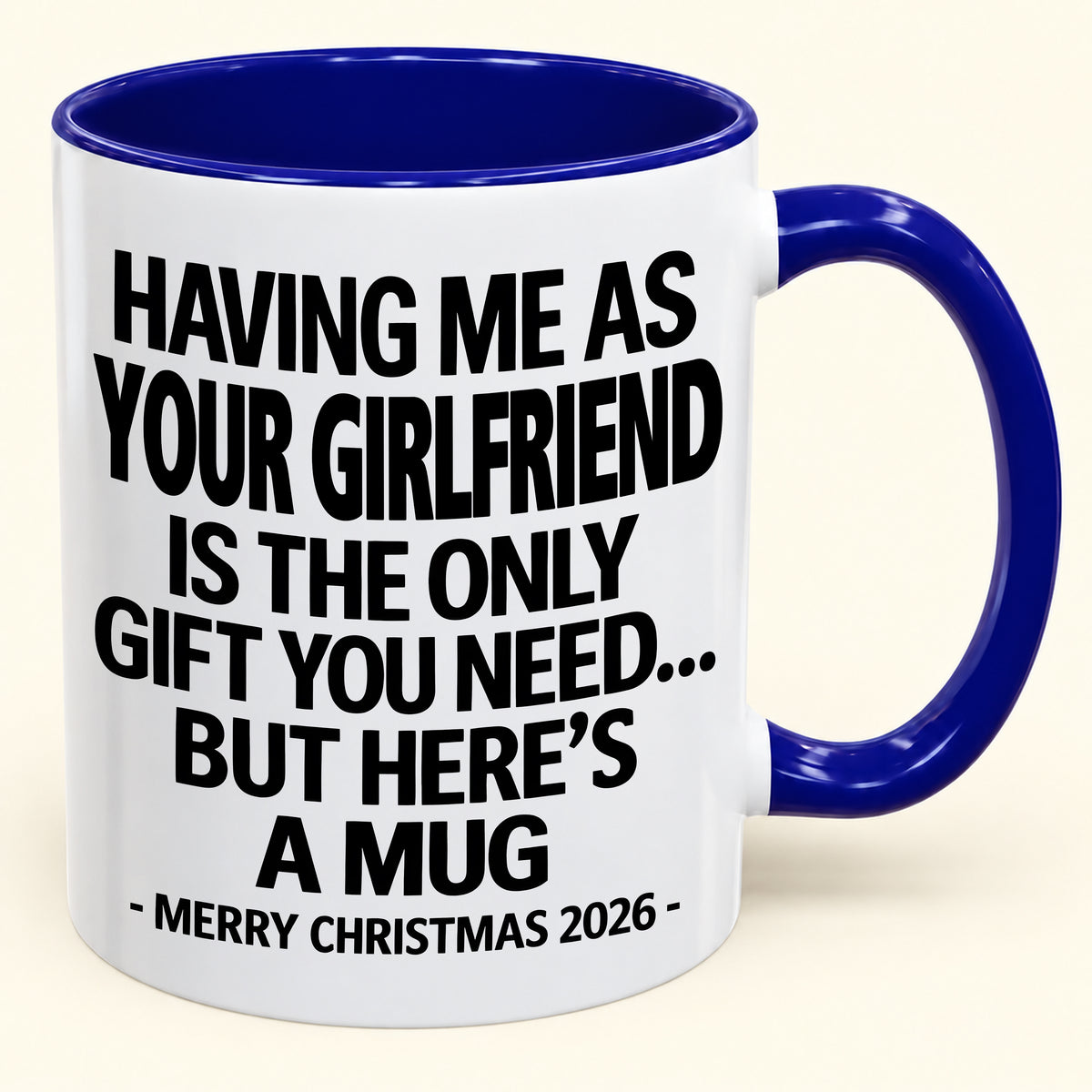 HAVING ME AS YOUR GIRLFRIEND IS THE ONLY GIFT YOU NEED - Funny Christmas 2026 - Gift Accent Coffee Mug (SKU2610-401)