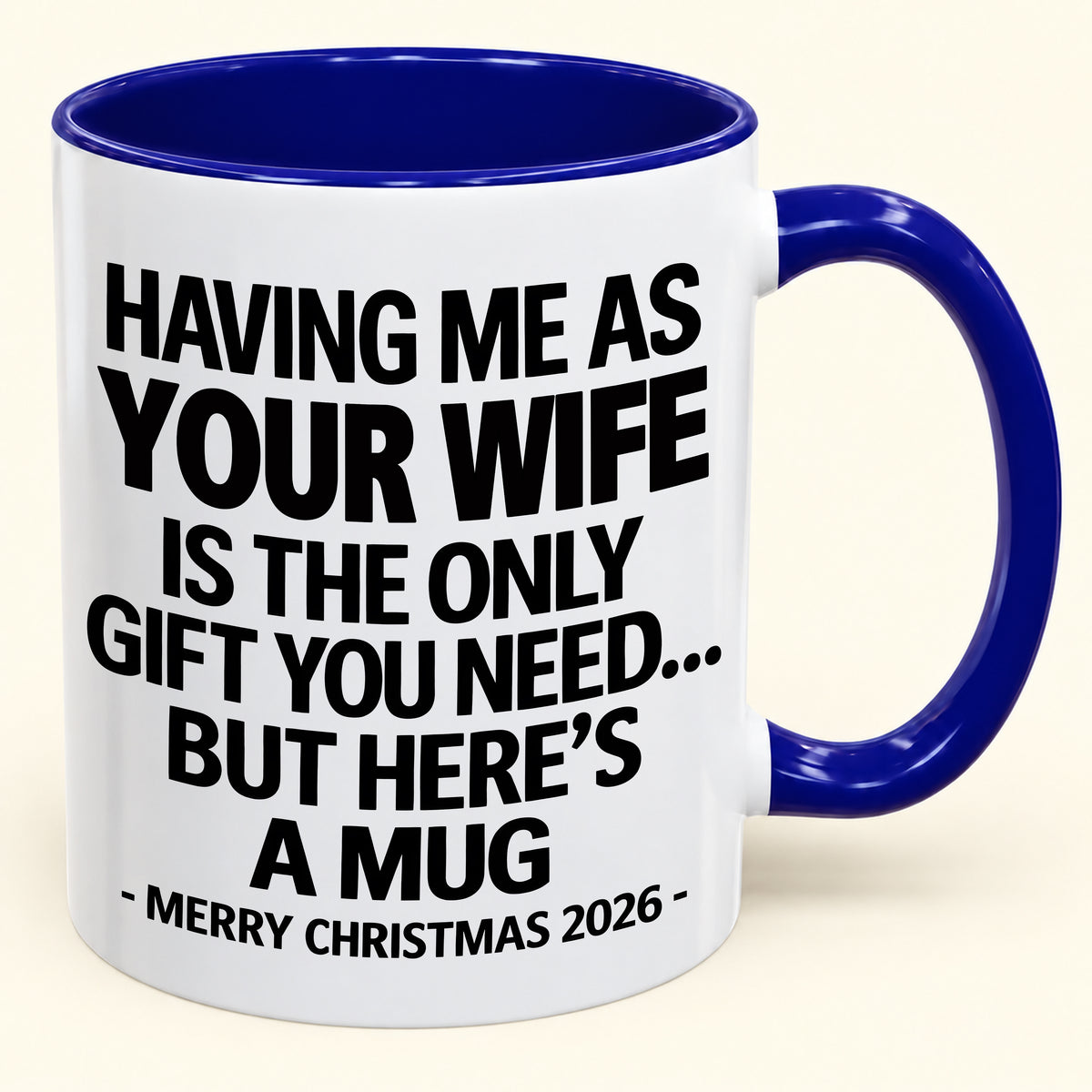 HAVING ME AS YOUR  WIFE IS THE ONLY GIFT YOU NEED - Funny Christmas 2026 - Gift Accent Coffee Mug (SKU2610-323)