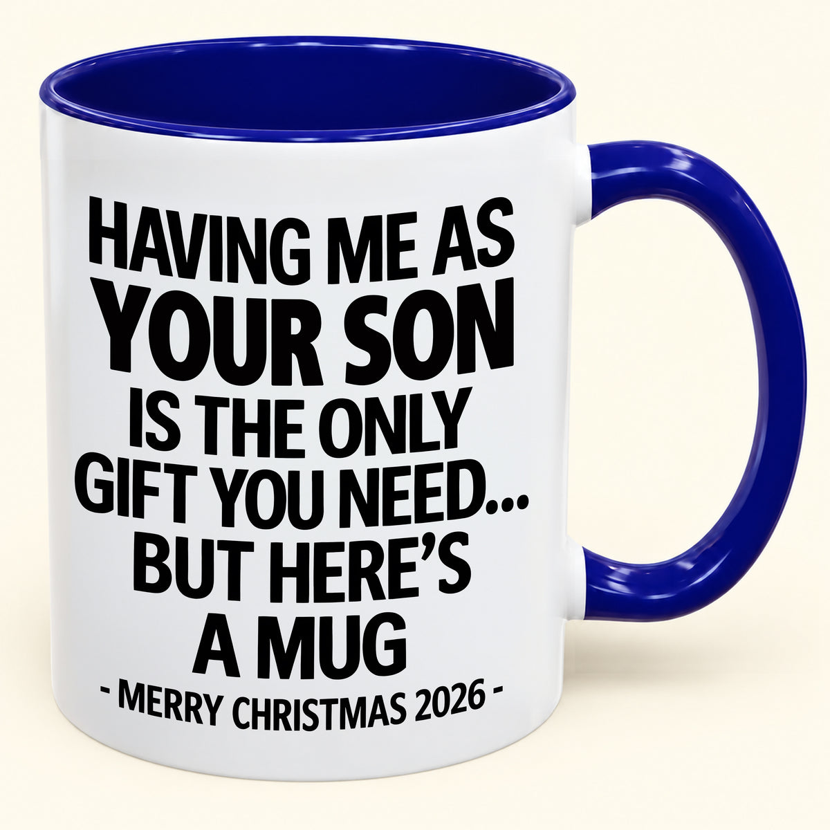 HAVING ME AS YOUR SON IS THE ONLY GIFT YOU NEED - Funny Christmas 2026 - Gift Accent Coffee Mug (SKU2610-484)