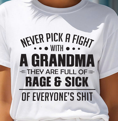 NEVER PICK A FIGHT WITH A GRANDMA THEY ARE FULL OF RAGE & SICK OF EVERYONE’S SHIT - from grandma NINA00 (SKU10-10)