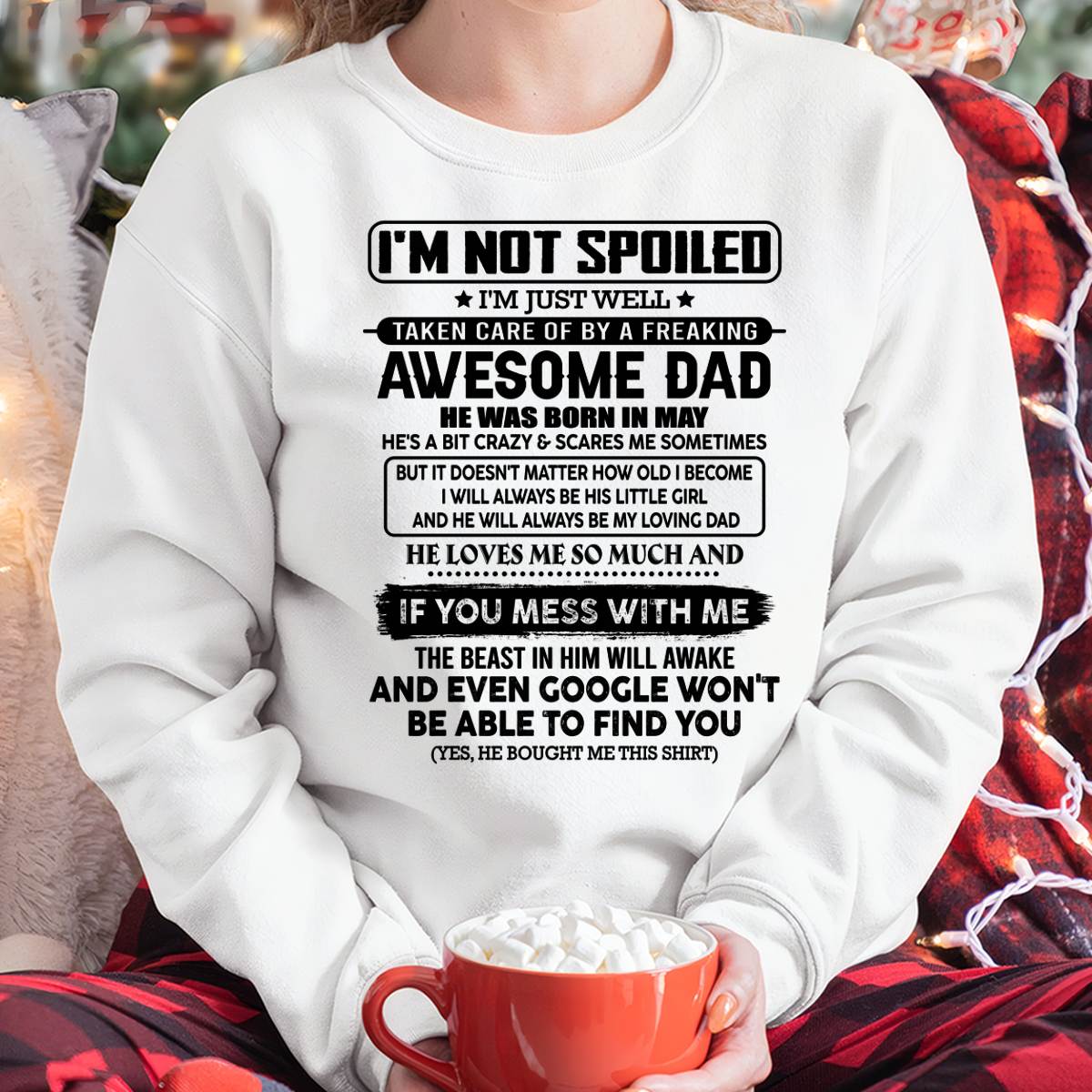 MAY - I'M NOT SPOILED I'M JUST WELL TAKEN CARE OF BY A FREAKING AWESOME DAD - FROM DAD - NINA05 (SKU2603-191-05)