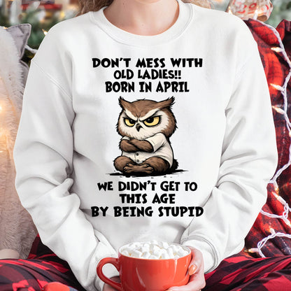 APRIL - DON’T MESS WITH OLD LADIES!! WE DIDN’T GET TO THIS AGE BY BEING STUPID - FMA - NINA04 (SKU2603-40-04)