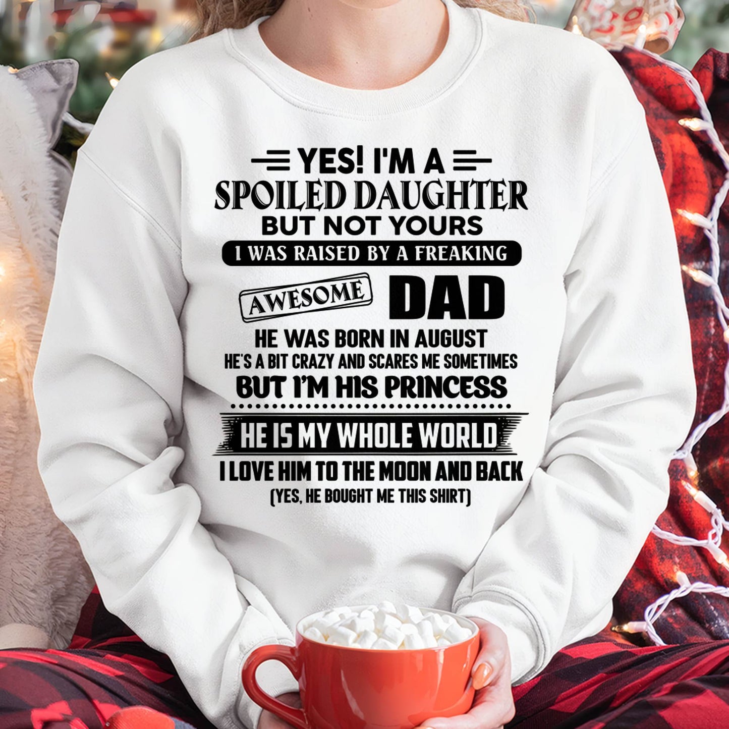 AUGUST - Yes I'm A Spoiled Daughter But Not Yours – Gift for Daughter From Dad – NINA08 (SKU2606-377-08)