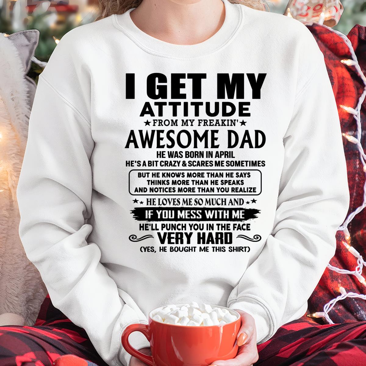April - Thanks Dad - I GET MY ATTITUDE FROM MY FREAKIN' AWESOME DAD - Gift for Son and Daughter From Dad - NINA04 (SKU-TDD-CU-04)