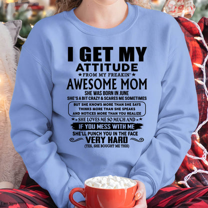 June Mom - I GET MY ATTITUDE FROM MY FREAKIN' AWESOME MOM - Gift for Son and Daughter From Mom - NINA06 (SKU-TMD-CU-06)