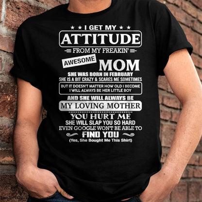 FEBRUARY - I Get My Attitude From My Freakin' Awesome Mom Shirt - Perfect Gift for Your Son From Mom - NINA02 (SKU2607-09-02)