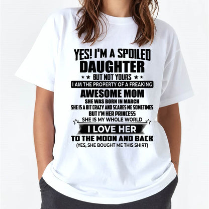 MARCH - YES! I’M A SPOILED DAUGHTER BUT NOT YOURS I AM THE PROPERTY OF A FREAKING AWESOME MOM - FROM MOM - NINA03 (SKU2603-334-03)