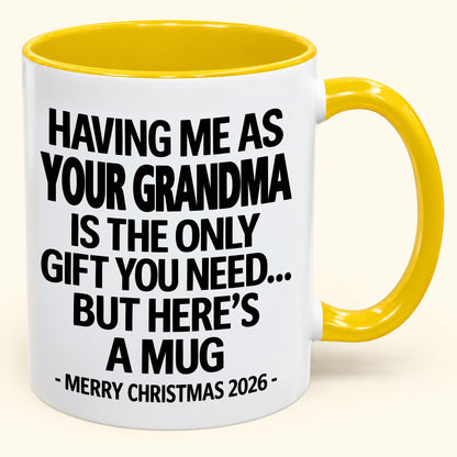 HAVING ME AS YOUR GRANDMA IS THE ONLY GIFT YOU NEED - Funny Christmas 2026 - Gift Accent Coffee Mug (SKU2610-486)