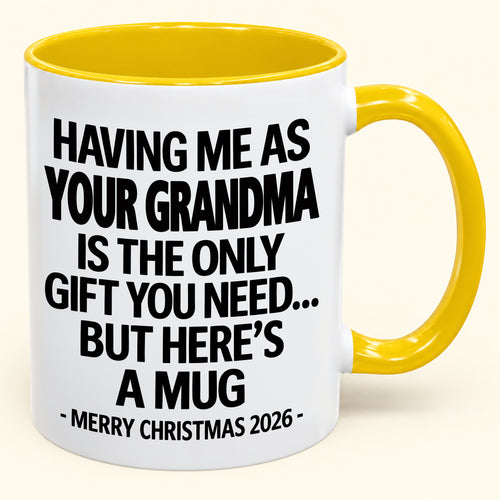 HAVING ME AS YOUR GRANDMA IS THE ONLY GIFT YOU NEED - Funny Christmas 2026 - Gift Accent Coffee Mug (SKU2610-486)