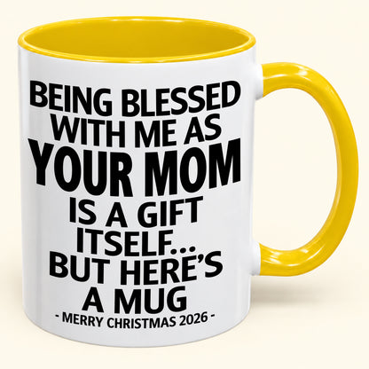 BEING BLESSED WITH ME AS YOUR MOM IS A GIFT ITSELF - Funny Christmas Gift For your Children - NINA00 (SKU2610-147)