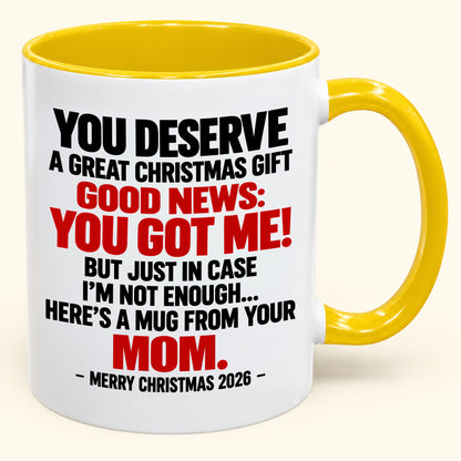 YOU DESERVE A GREAT CHRISTMAS GIFT GOOD NEWS: YOU GOT ME! - Funny Christmas 2026 - Gift Accent Coffee Mug (SKU2610-174)
