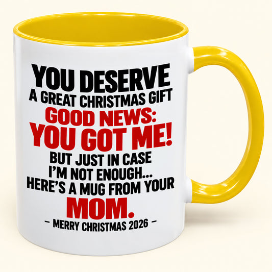 YOU DESERVE A GREAT CHRISTMAS GIFT GOOD NEWS: YOU GOT ME! - Funny Christmas 2026 - Gift Accent Coffee Mug (SKU2610-174)
