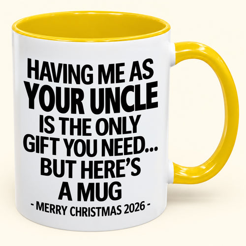 HAVING ME AS YOUR UNCLE IS THE ONLY GIFT YOU NEED - Funny Christmas 2026 - Gift Accent Coffee Mug (SKU2610-402)