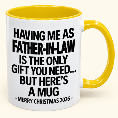 HAVING ME AS YOUR  FATHER-IN-LAW IS THE ONLY GIFT YOU NEED - Funny Christmas 2026 - Gift Accent Coffee Mug (SKU2610-326)