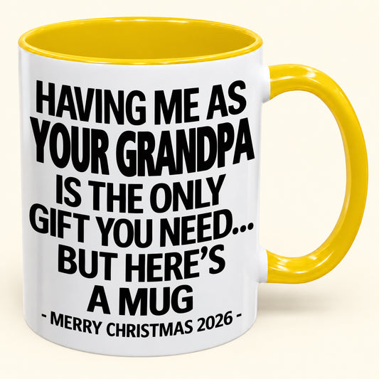 HAVING ME AS YOUR GRANDPA IS THE ONLY GIFT YOU NEED - Funny Christmas 2026 - Gift Accent Coffee Mug (SKU2610-487)