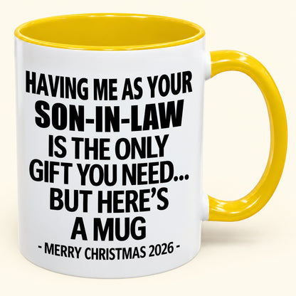 HAVING ME AS YOUR SON-IN-LAW IS THE ONLY GIFT YOU NEED - Funny Christmas 2026 - Gift Accent Coffee Mug (SKU2610-790)