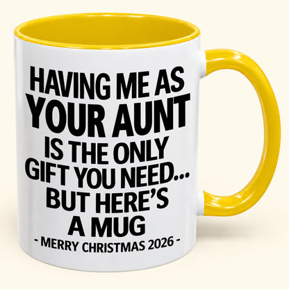 HAVING ME AS YOUR AUNT IS THE ONLY GIFT YOU NEED - Funny Christmas 2026 - Gift Accent Coffee Mug (SKU2610-403)