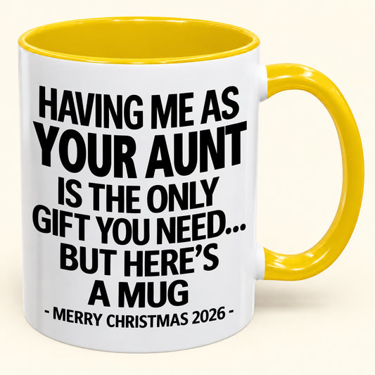 HAVING ME AS YOUR AUNT IS THE ONLY GIFT YOU NEED - Funny Christmas 2026 - Gift Accent Coffee Mug (SKU2610-403)