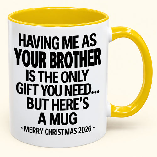 HAVING ME AS YOUR BROTHER IS THE ONLY GIFT YOU NEED - Funny Christmas 2026 - Gift Accent Coffee Mug (SKU2610-748)