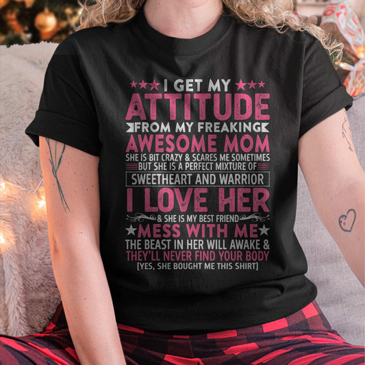 I Get My Attitude From My Freaking Awesome Mom - Gift for Daughter From Mom - NINA00