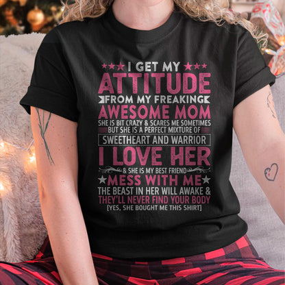 I Get My Attitude From My Freaking Awesome Mom - Gift for Daughter From Mom - NINA00