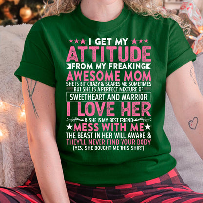 I Get My Attitude From My Freaking Awesome Mom - Gift for Daughter From Mom - NINA00
