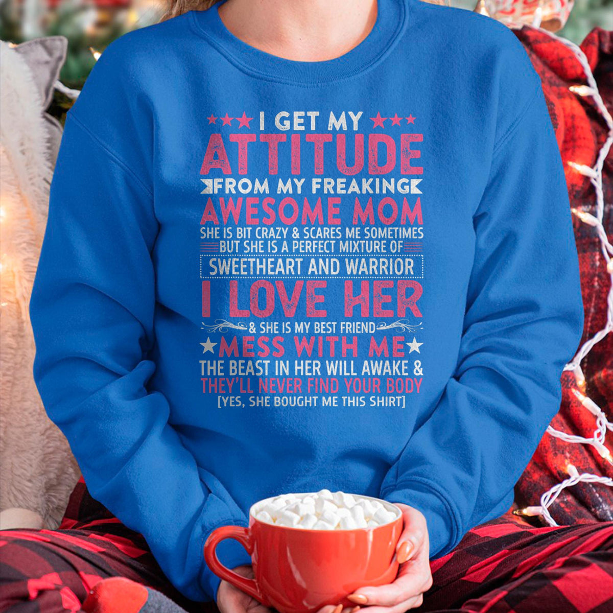 I Get My Attitude From My Freaking Awesome Mom - Gift for Daughter From Mom - NINA00