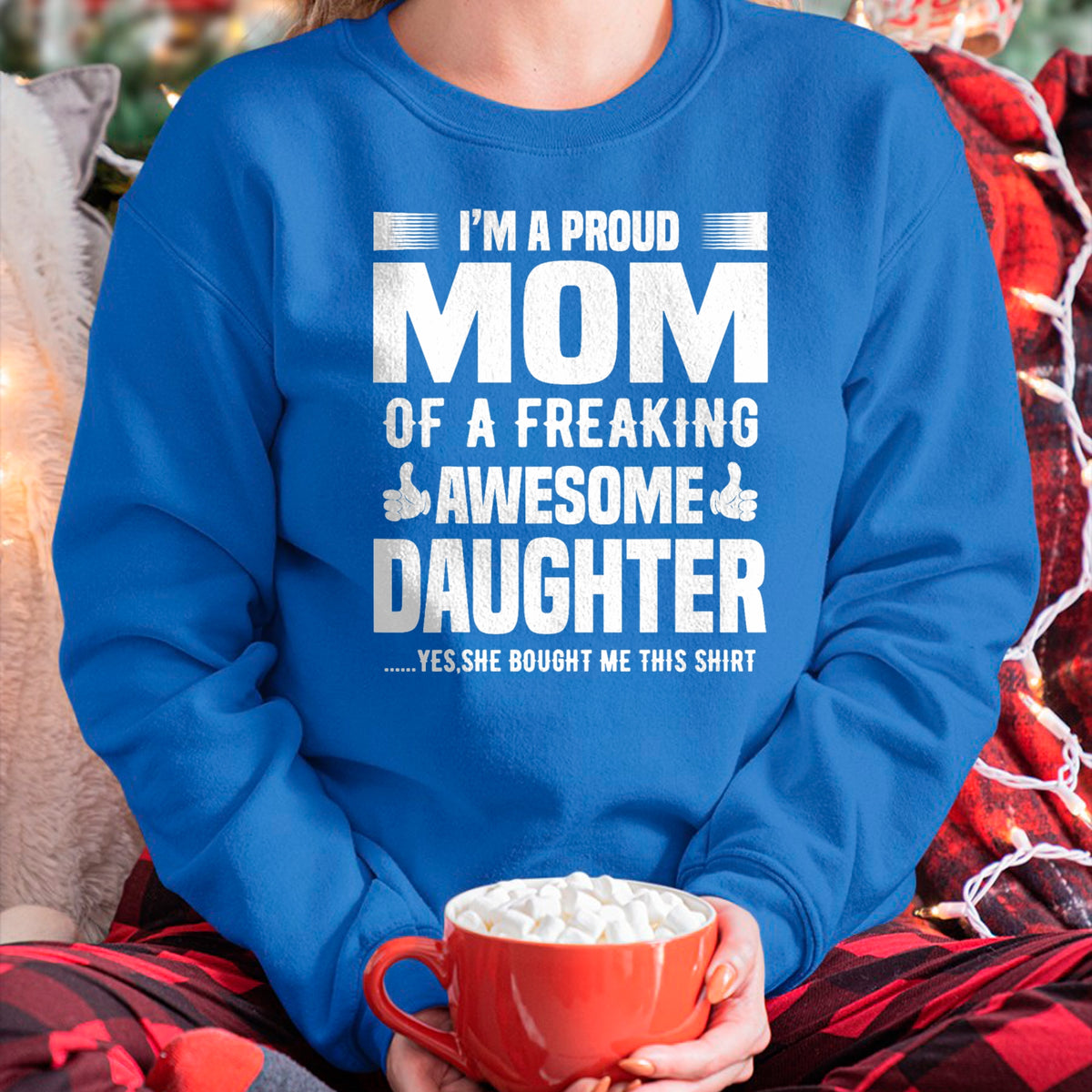 Gift for Mom Shirt, Funny Mom Unisex T-Shirt/Hoodie/Sweatshirt HLT00 - I'm a Proud Mom Of A Freaking Awesome Daughter T-Shirt