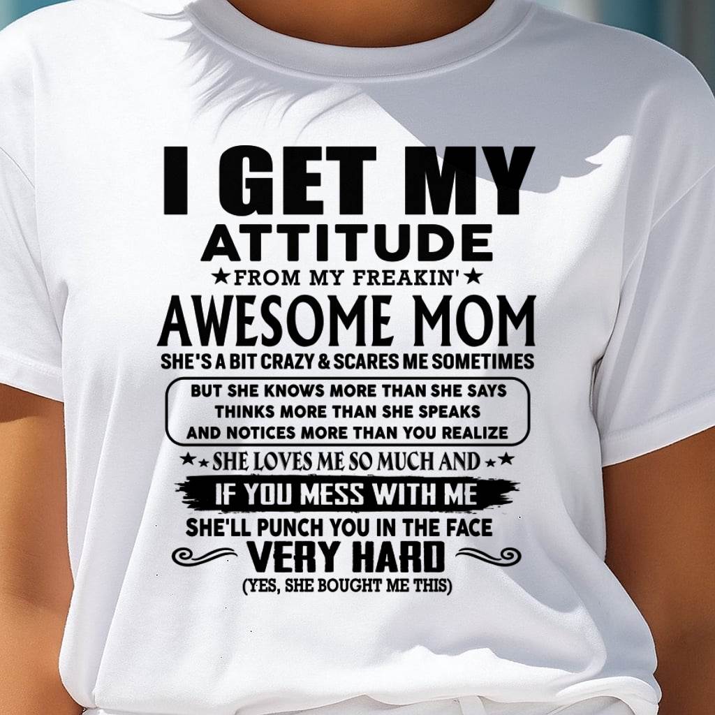 Thanks Mom - I GET MY ATTITUDE FROM MY FREAKIN' AWESOME MOM - Gift for Son and Daughter From Mom - NINA00 (SKU-TMD-CU-00)