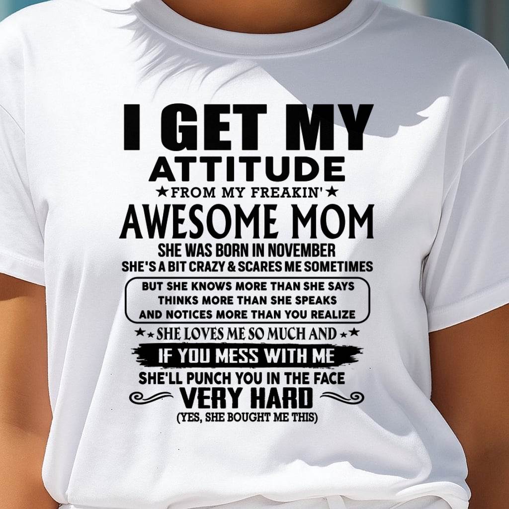 November Mom - I GET MY ATTITUDE FROM MY FREAKIN' AWESOME MOM - Gift for Son and Daughter From Mom - NINA11 (SKU-TMD-CU-11)