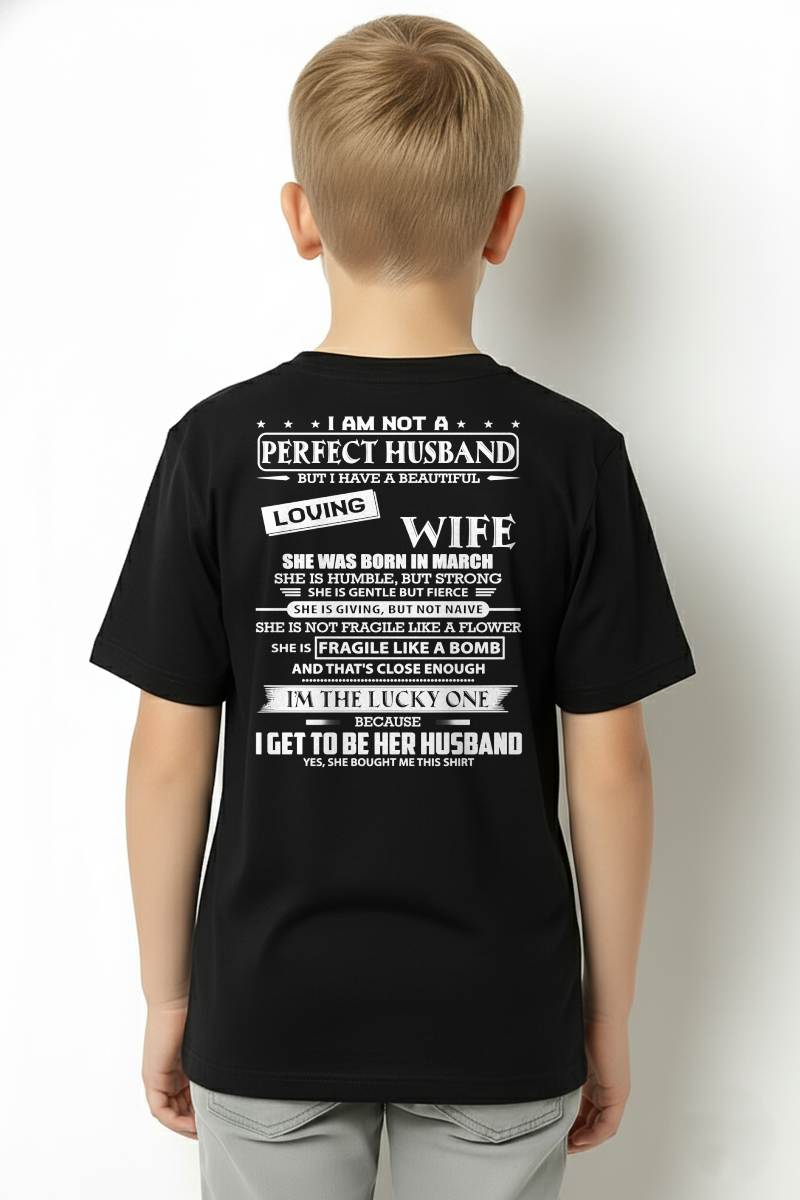 MARCH - I AM NOT A PERFECT HUSBAND BUT I HAVE A BEAUTIFUL LOVING WIFE - T SHIRT GIFT FROM WIFE - NINA03 (SKU2605-268-03)