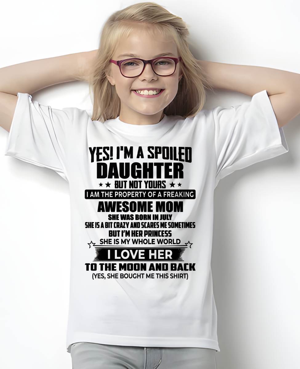 JULY - YES! I’M A SPOILED DAUGHTER BUT NOT YOURS I AM THE PROPERTY OF A FREAKING AWESOME MOM - FROM MOM - NINA07 (SKU2603-334-07)