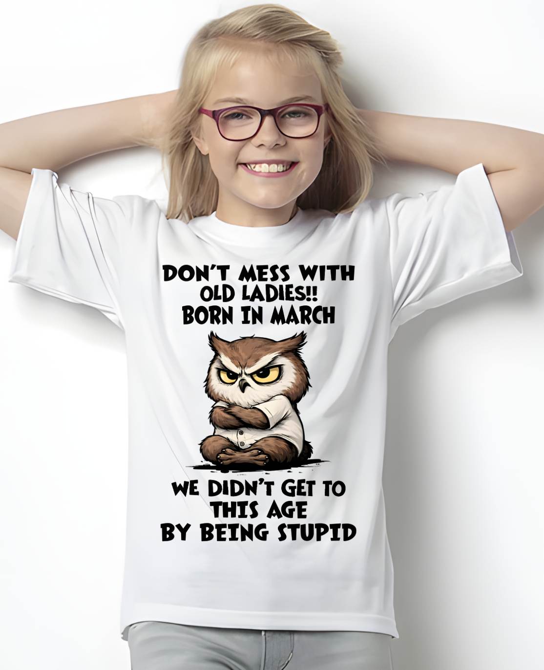 MARCH - DON’T MESS WITH OLD LADIES!! WE DIDN’T GET TO THIS AGE BY BEING STUPID - FMA - NINA03 (SKU2603-40-03)
