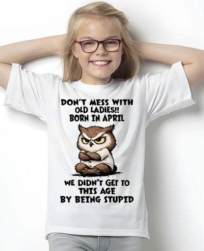 APRIL - DON’T MESS WITH OLD LADIES!! WE DIDN’T GET TO THIS AGE BY BEING STUPID - FMA - NINA04 (SKU2603-40-04)