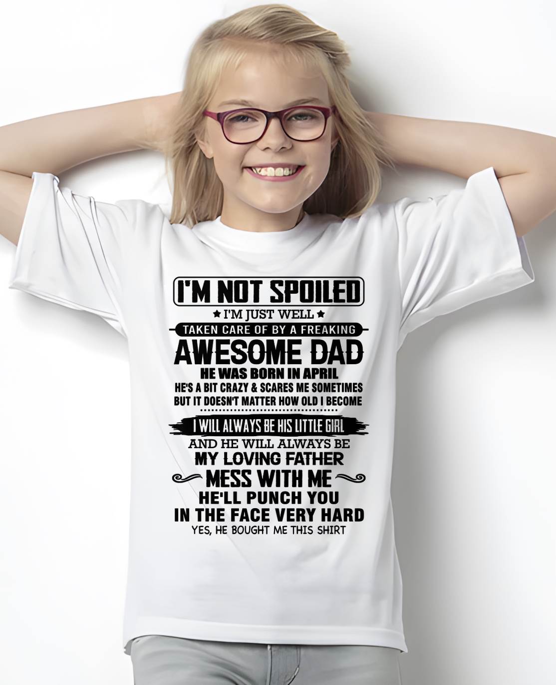 APRIL - I'M NOT SPOILED I'M JUST WELL TAKEN CARE OF BY A FREAKING AWESOME DAD - FROM DAD - NINA04 (SKU26T-01130-04)