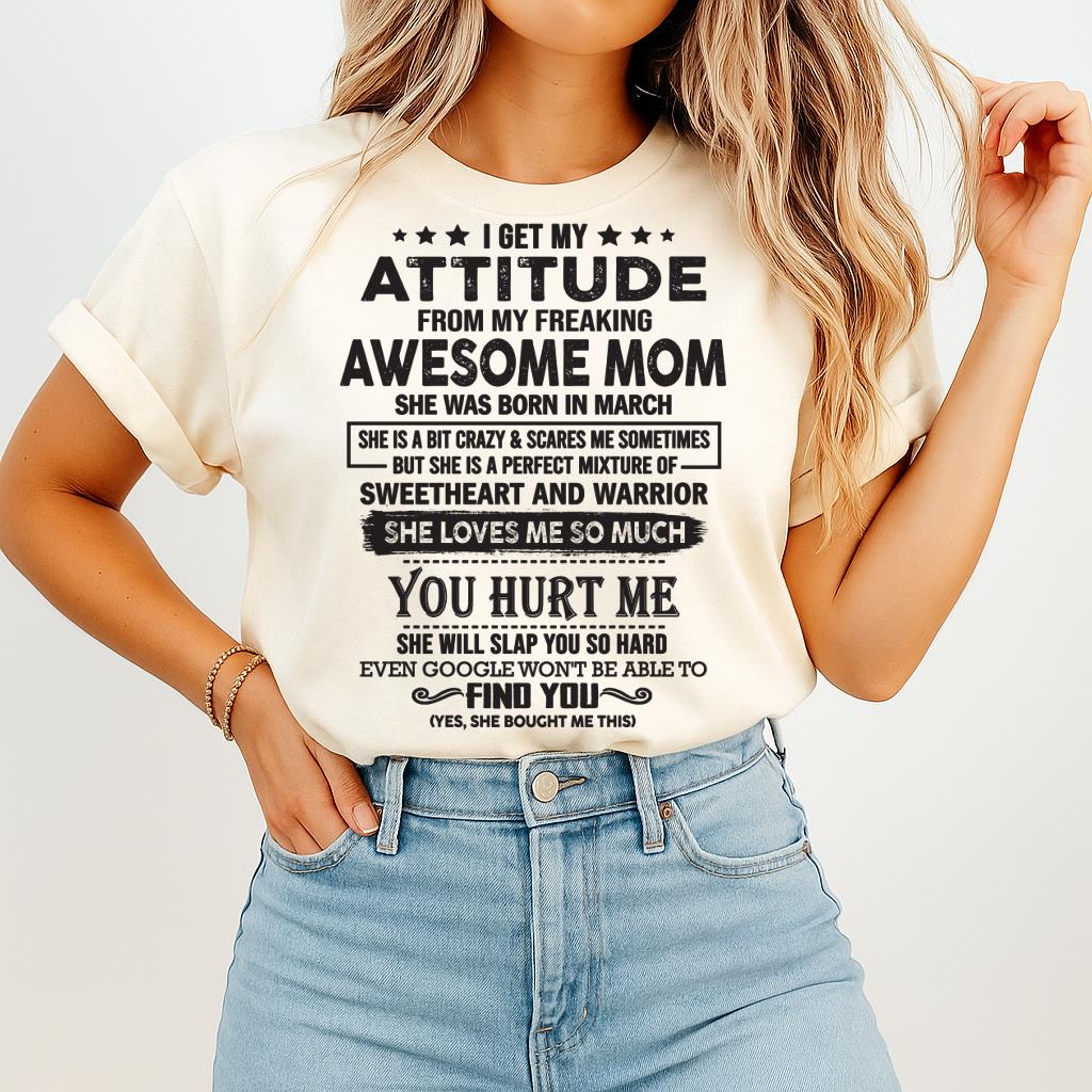 March - I Get My Attitude From My Freaking Awesome Mom - Perfect Gift For Son & Daughter From Mom - NINA03 (SKU05-99-03)